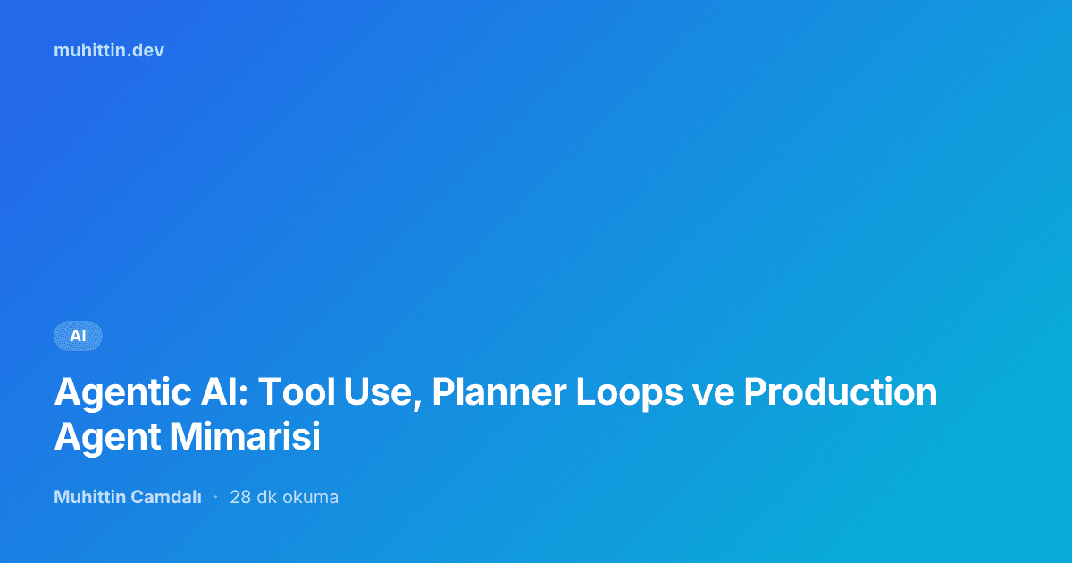 Agentic AI: Tool Use, Planner Loops ve Production Agent Mimarisi