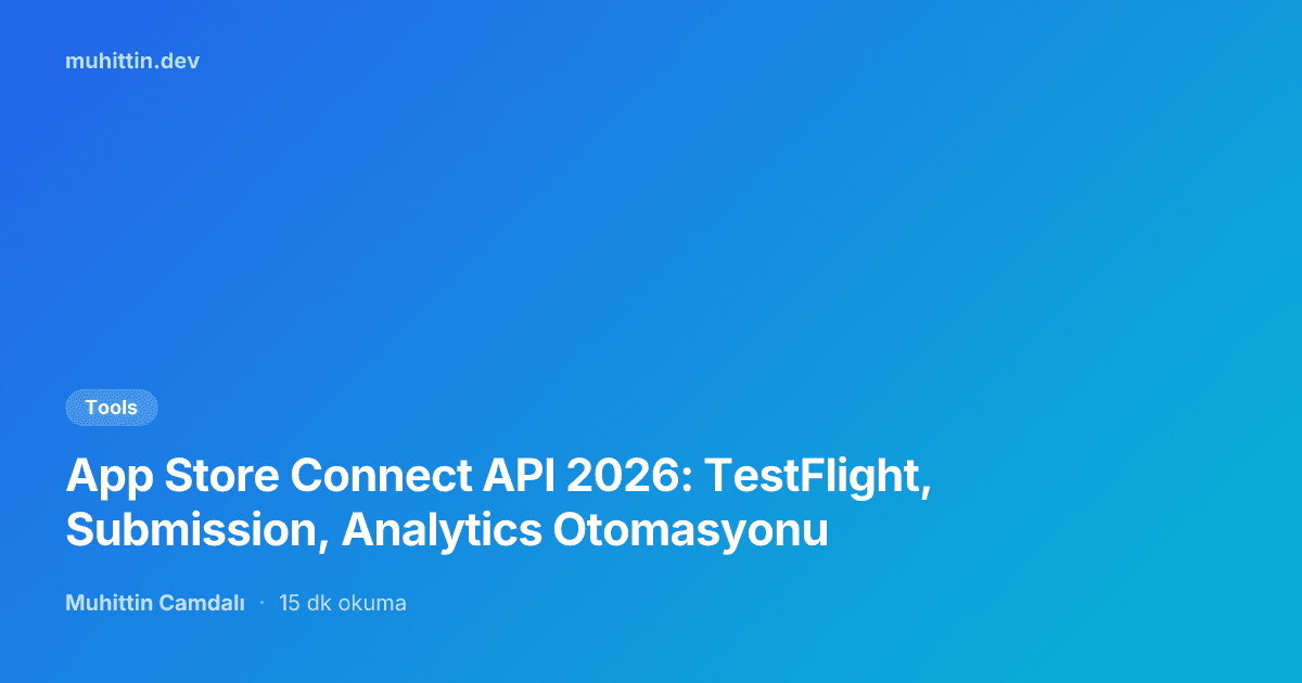 App Store Connect API 2026: TestFlight, Submission, Analytics Otomasyonu