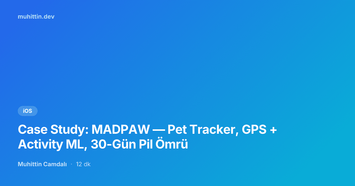 Case Study: MADPAW — Pet Tracker, GPS + Activity ML, 30-Gün Pil Ömrü