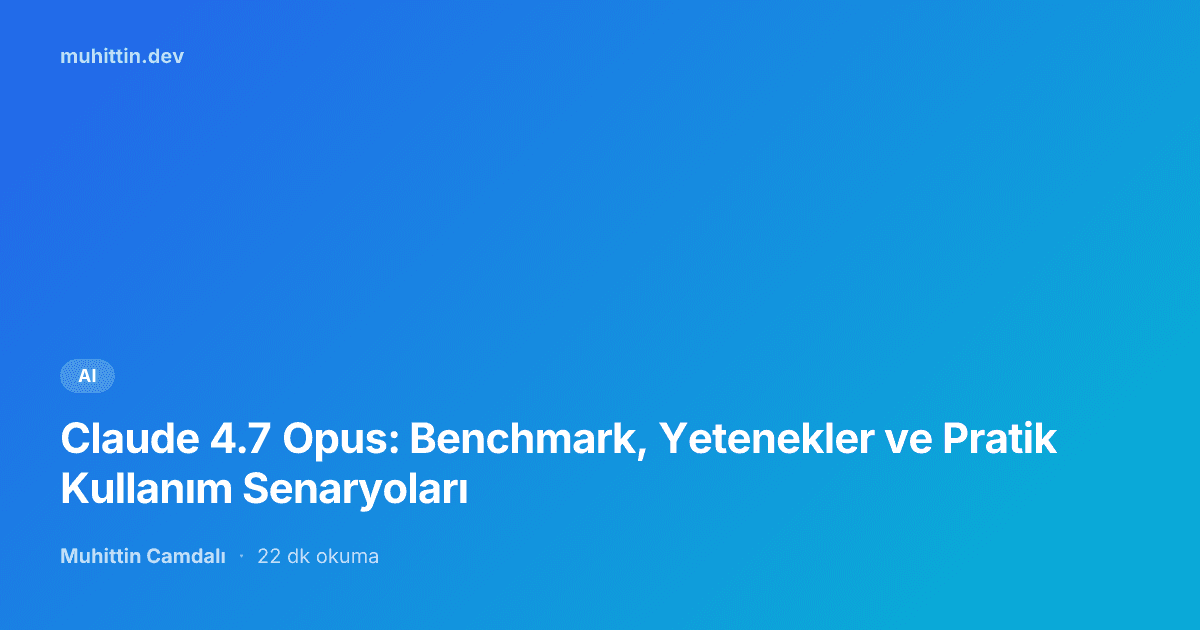 Claude 4.7 Opus: Benchmark, Yetenekler ve Pratik Kullanım Senaryoları