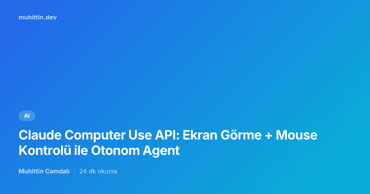 Claude Computer Use API: Ekran Görme + Mouse Kontrolü ile Otonom Agent