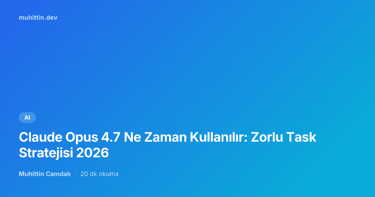 Claude Opus 4.7 Ne Zaman Kullanılır: Zorlu Task Stratejisi 2026