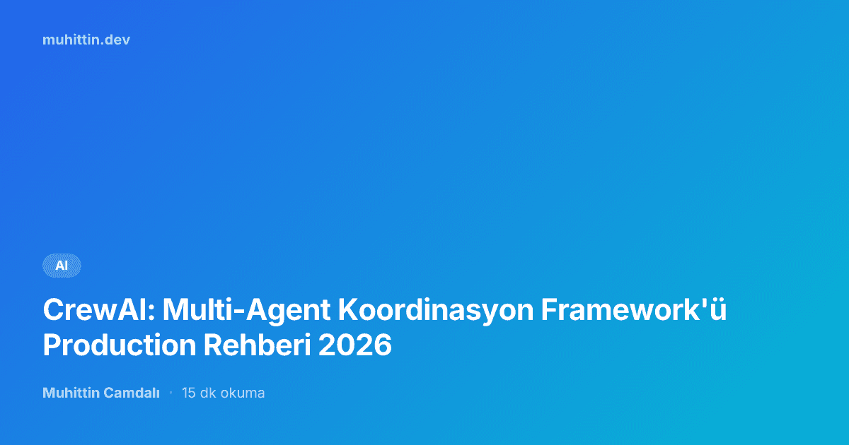CrewAI: Multi-Agent Koordinasyon Framework'ü Production Rehberi 2026