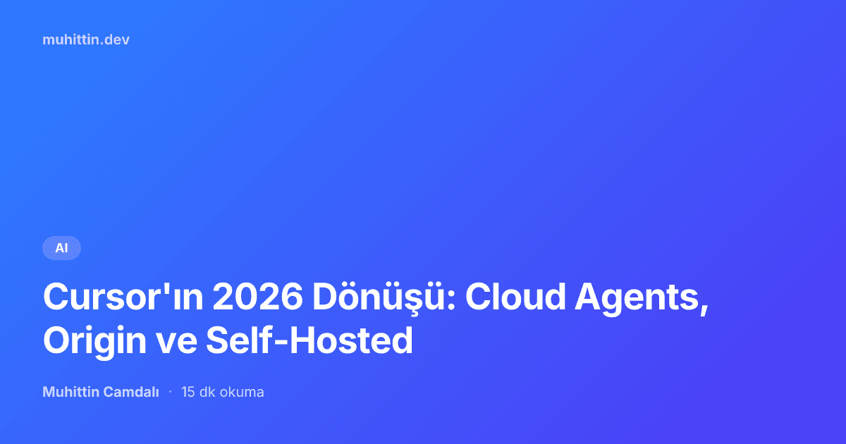 Cursor'ın 2026 Dönüşü: Cloud Agents, Origin ve Self-Hosted