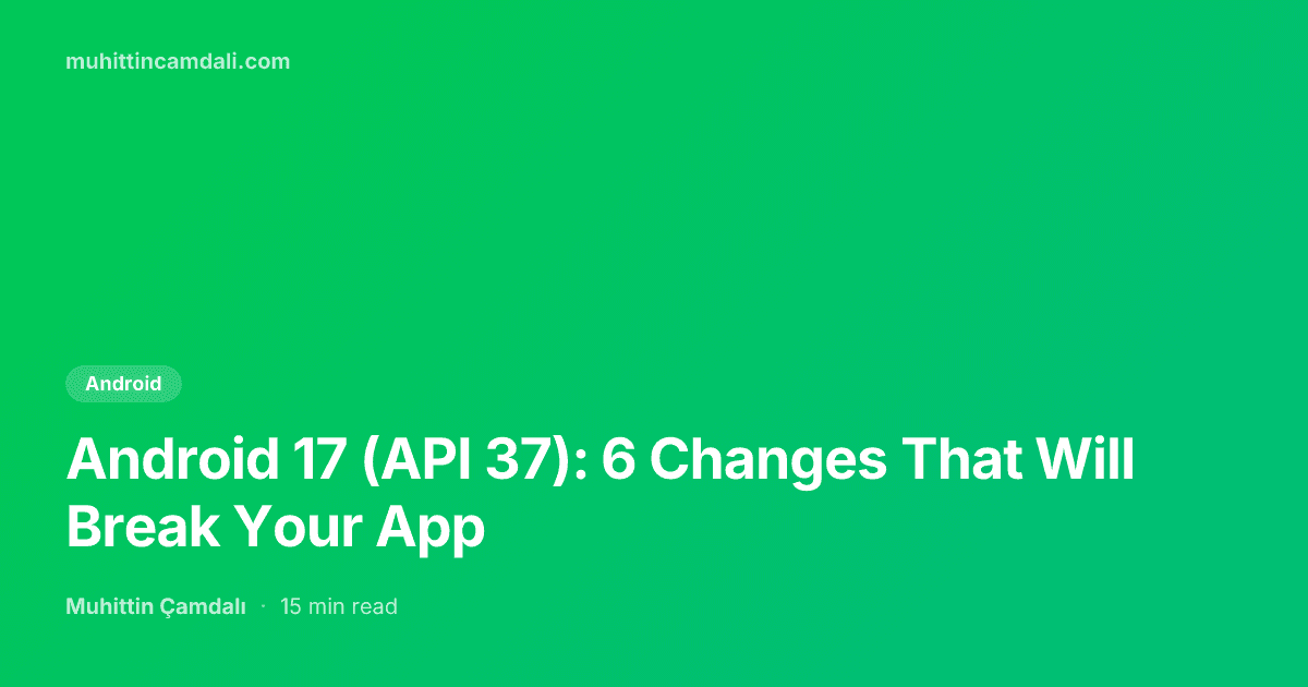 Android 17 (API 37): 6 Changes That Will Break Your App