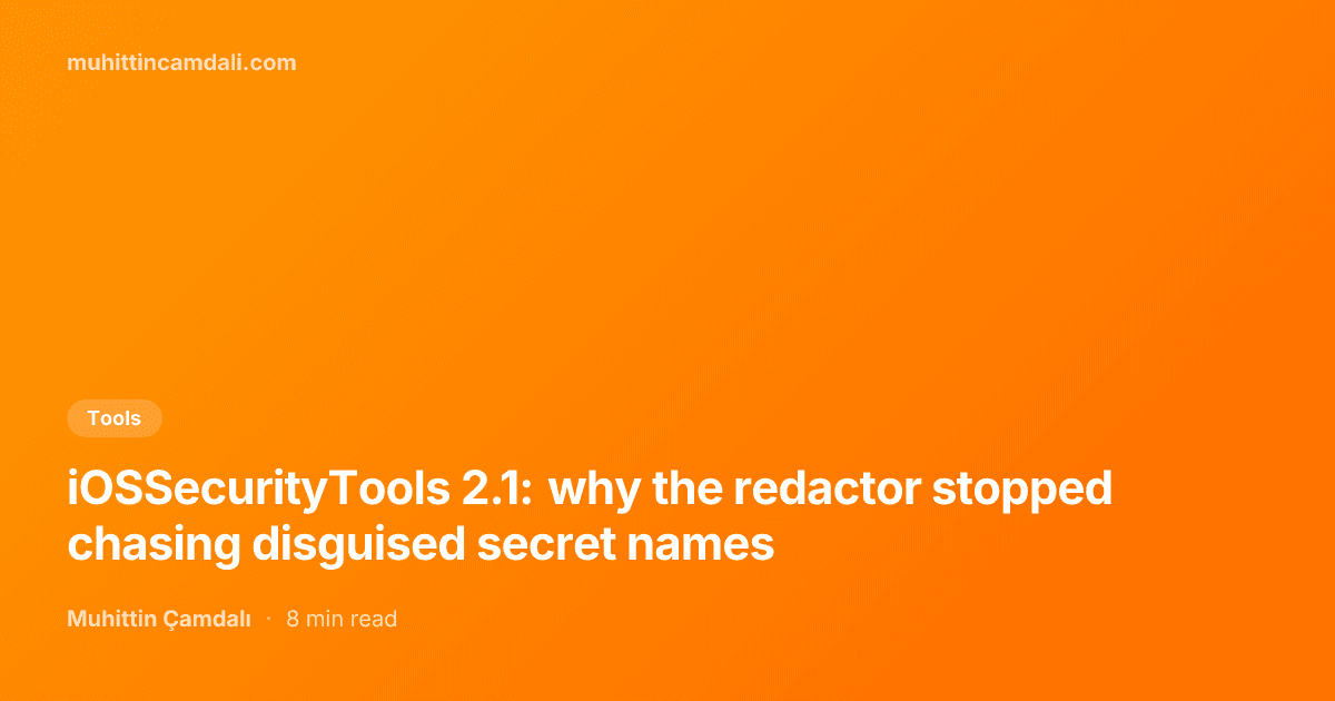 iOSSecurityTools 2.1: why the redactor stopped chasing disguised secret names