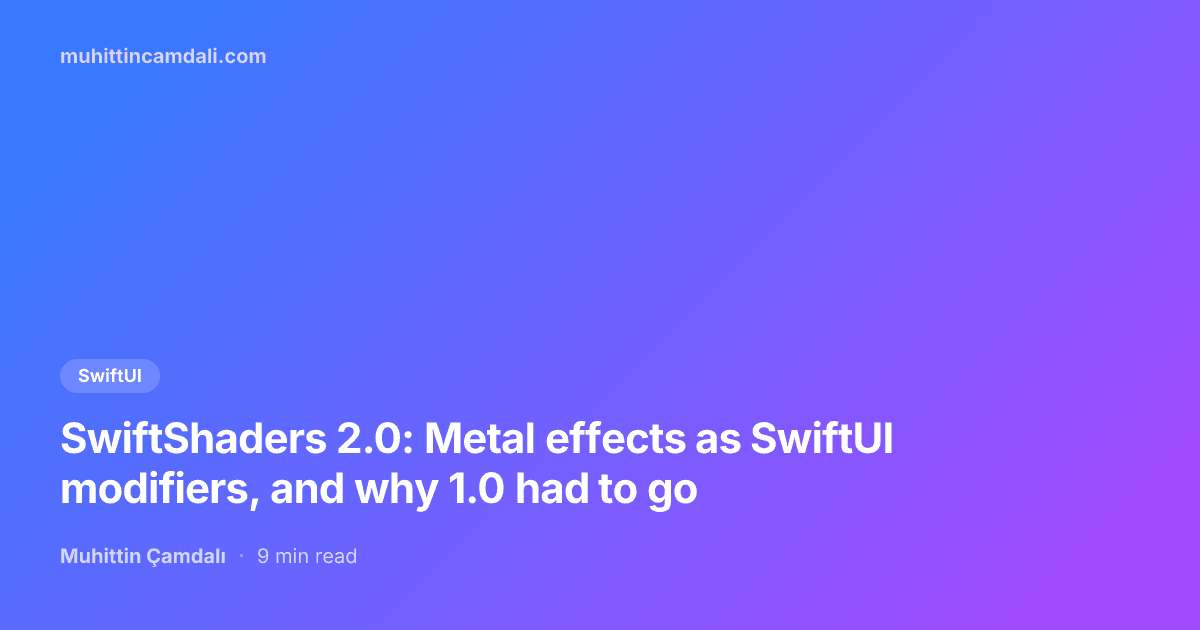 SwiftShaders 2.0: Metal effects as SwiftUI modifiers, and why 1.0 had to go