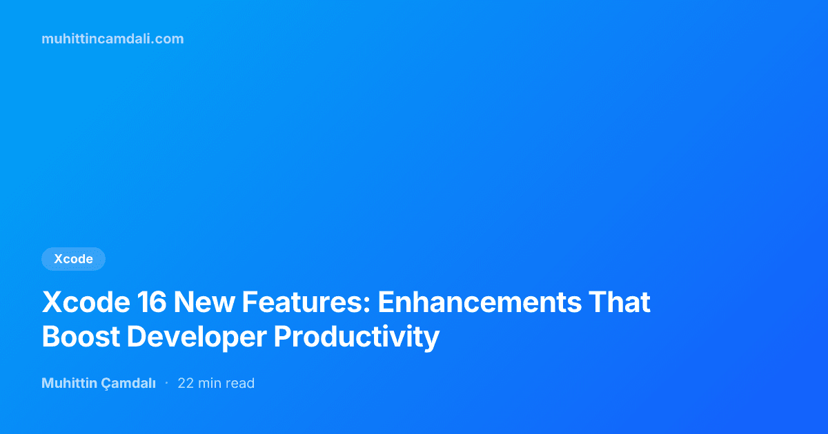 Xcode 16 New Features: Enhancements That Boost Developer Productivity