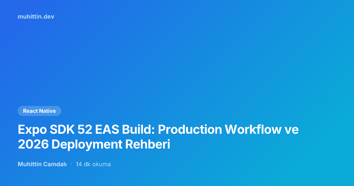 Expo SDK 52 EAS Build: Production Workflow ve 2026 Deployment Rehberi