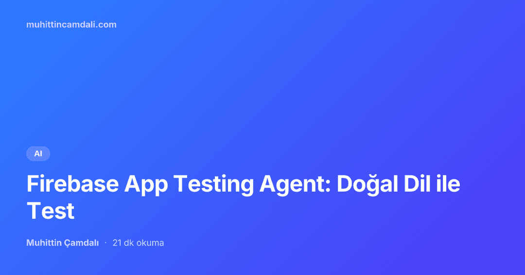 Firebase App Testing Agent: Doğal Dil ile Test