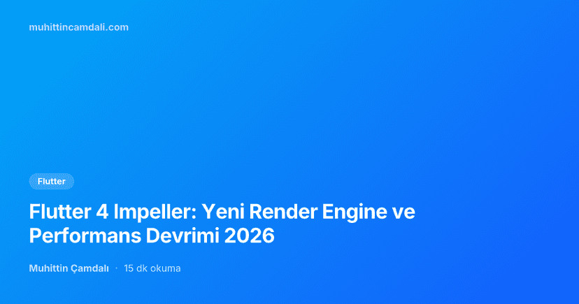 Flutter 4 Impeller: Yeni Render Engine ve Performans Devrimi 2026
