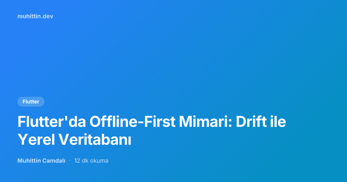 Flutter'da Offline-First Mimari: Drift ile Yerel Veritabanı