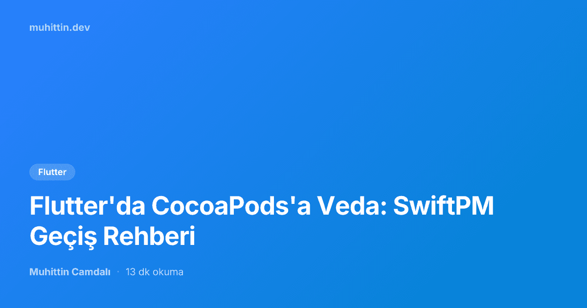 Flutter'da CocoaPods'a Veda: SwiftPM Geçiş Rehberi