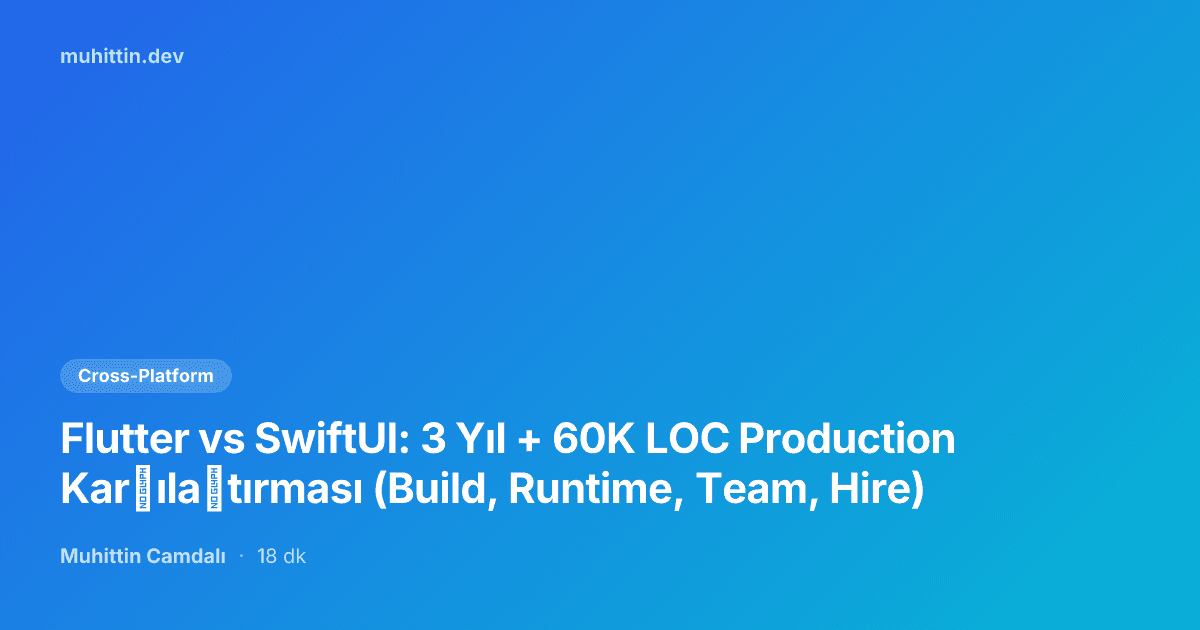 Flutter vs SwiftUI: 3 Yıl + 60K LOC Production Karşılaştırması (Build, Runtime, Team, Hire)