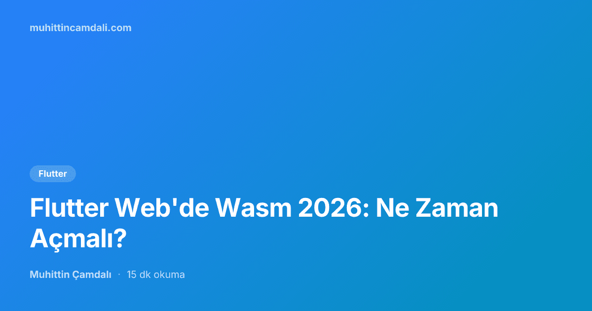 Flutter Web'de Wasm 2026: Ne Zaman Açmalı?