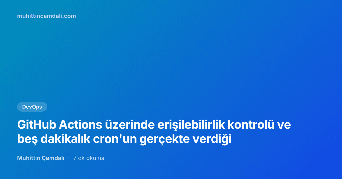 GitHub Actions üzerinde erişilebilirlik kontrolü ve beş dakikalık cron'un gerçekte verdiği