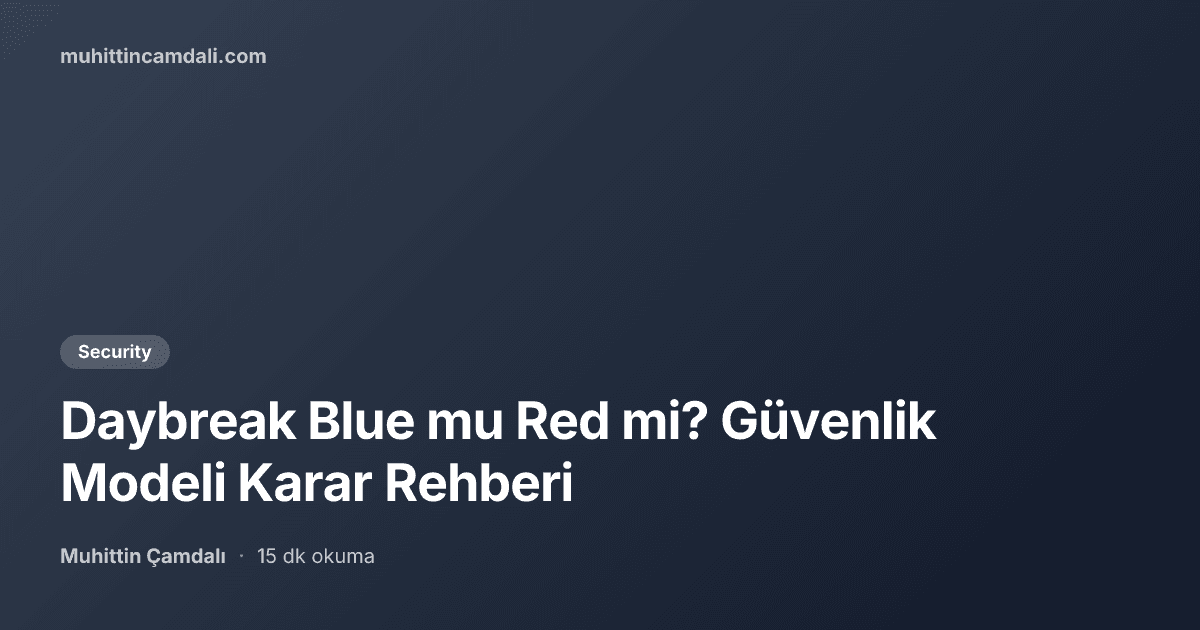 Daybreak Blue mu Red mi? Güvenlik Modeli Karar Rehberi