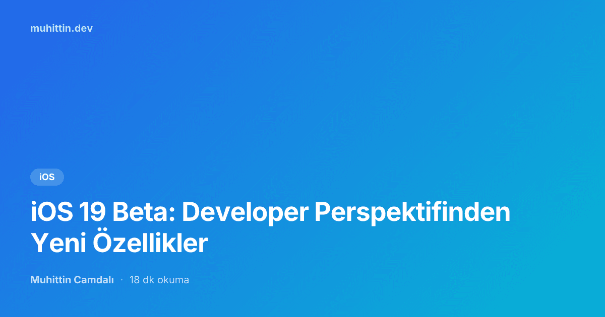 iOS 19 Beta: Developer Perspektifinden Yeni Özellikler