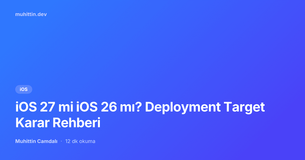 iOS 27 mi iOS 26 mı? Deployment Target Karar Rehberi