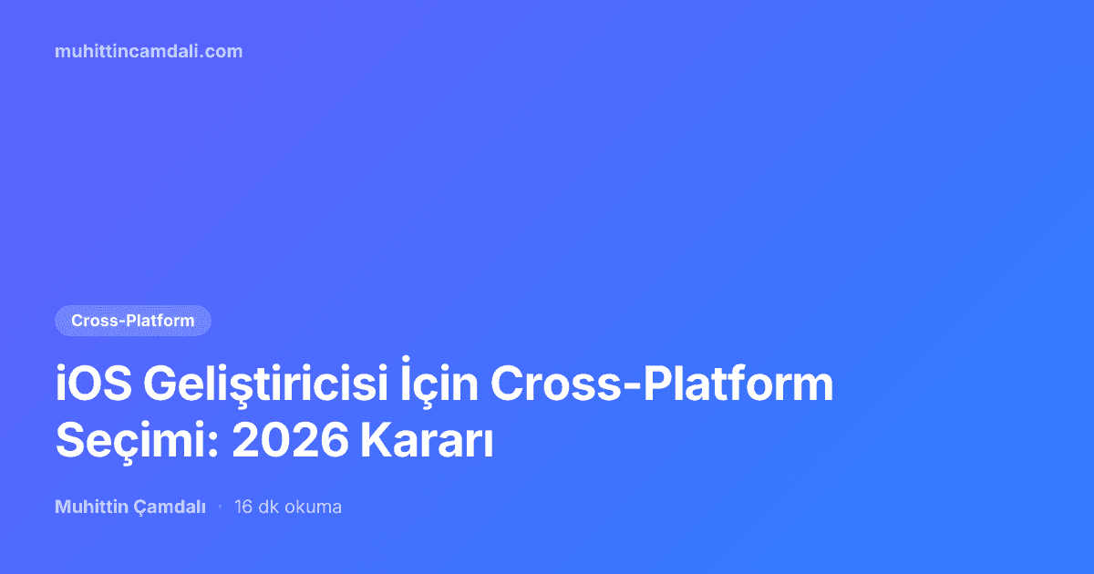 iOS Geliştiricisi İçin Cross-Platform Seçimi: 2026 Kararı