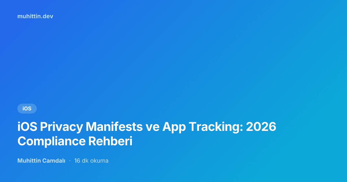 iOS Privacy Manifests ve App Tracking: 2026 Compliance Rehberi