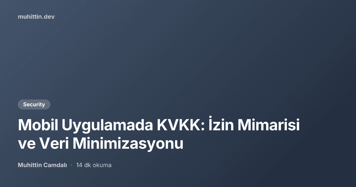 Mobil Uygulamada KVKK: İzin Mimarisi ve Veri Minimizasyonu