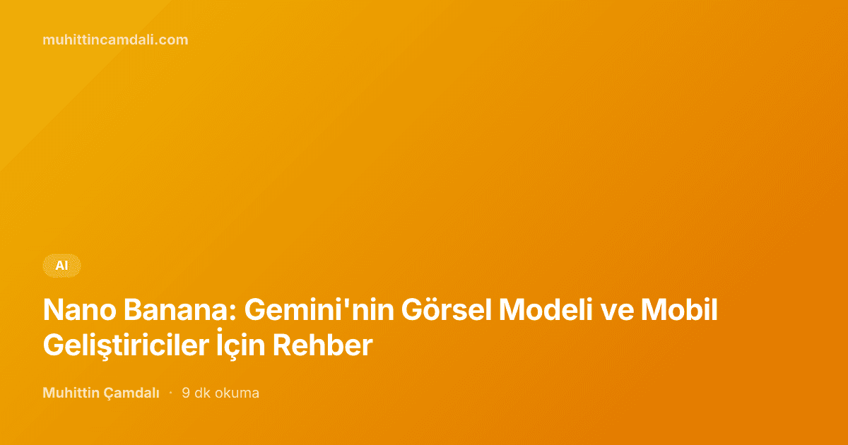 Nano Banana: Gemini'nin Görsel Modeli ve Mobil Geliştiriciler İçin Rehber