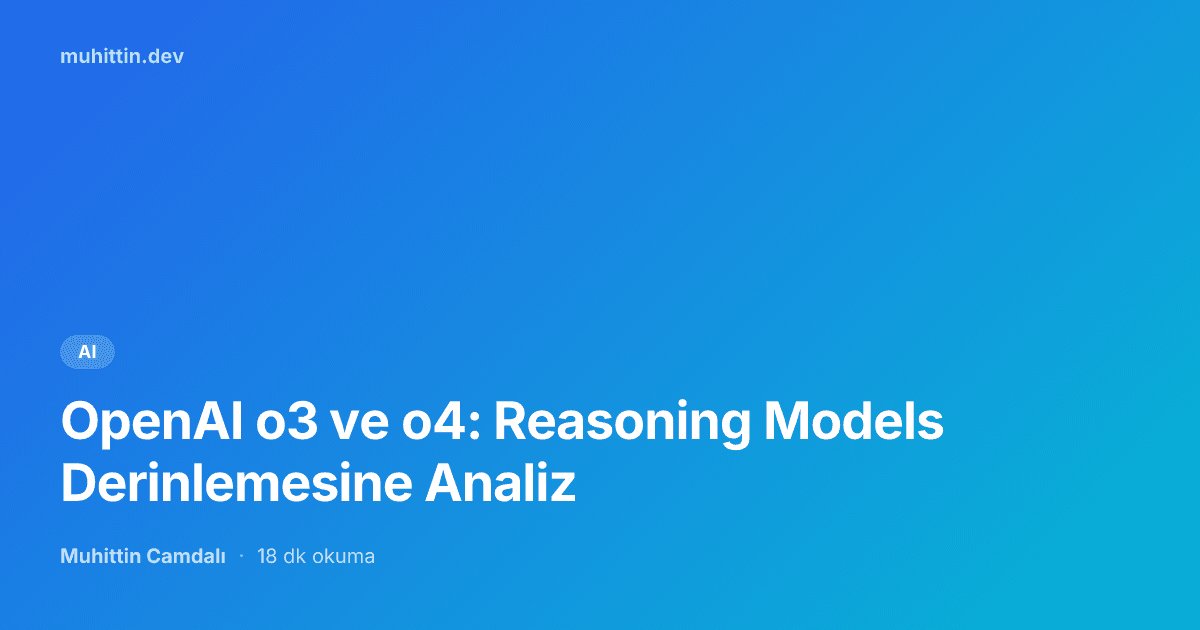 OpenAI o3 ve o4: Reasoning Models Derinlemesine Analiz