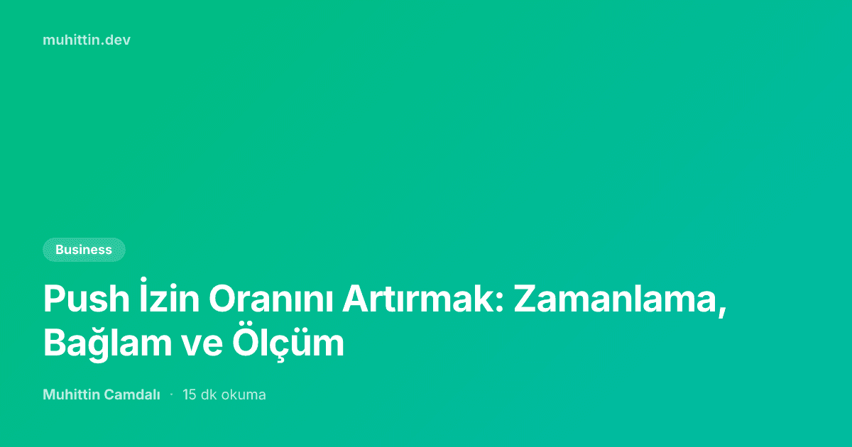 Push İzin Oranını Artırmak: Zamanlama, Bağlam ve Ölçüm