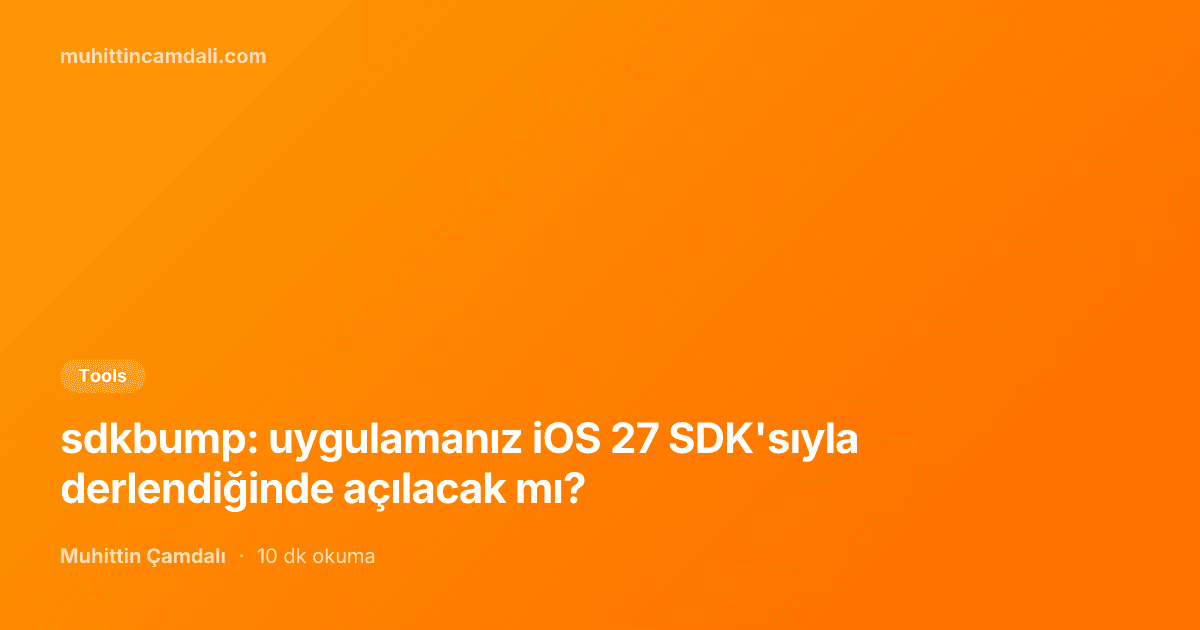 sdkbump: uygulamanız iOS 27 SDK'sıyla derlendiğinde açılacak mı?