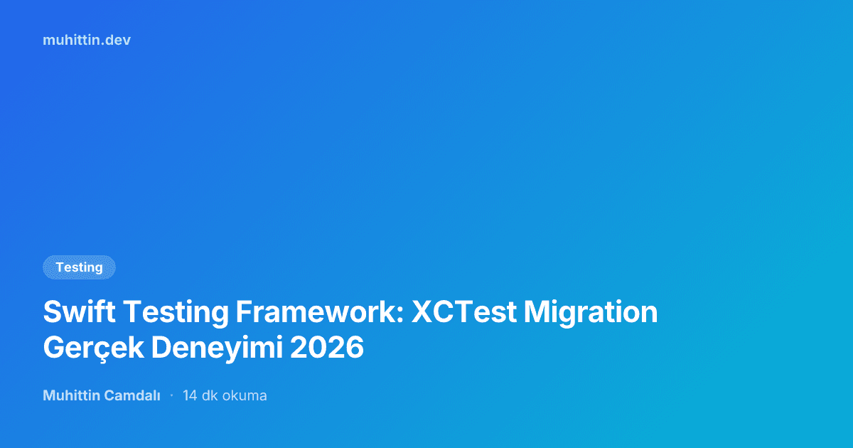 Swift Testing Framework: XCTest Migration Gerçek Deneyimi 2026