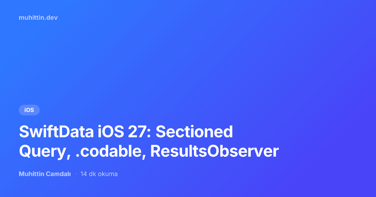 SwiftData iOS 27: Sectioned Query, .codable, ResultsObserver