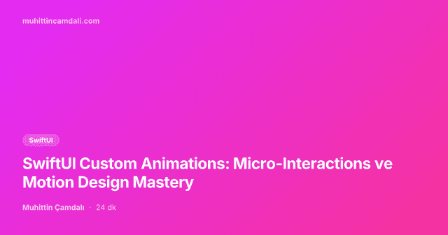 SwiftUI Custom Animations: Micro-Interactions ve Motion Design Mastery