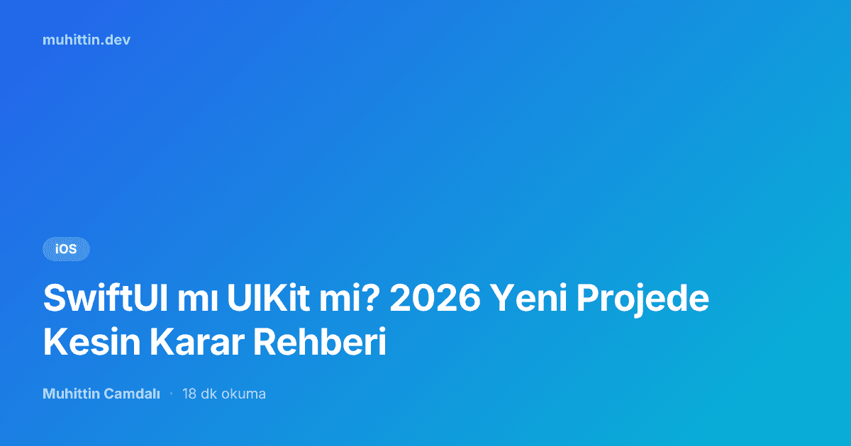 SwiftUI mı UIKit mi? 2026 Yeni Projede Kesin Karar Rehberi