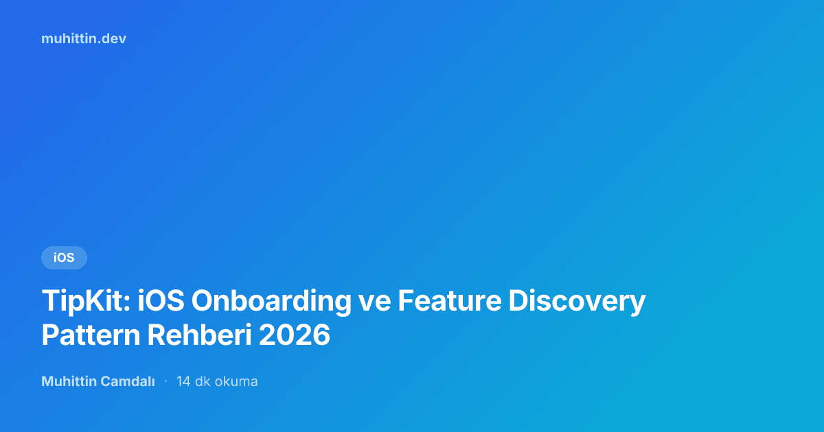 TipKit: iOS Onboarding ve Feature Discovery Pattern Rehberi 2026