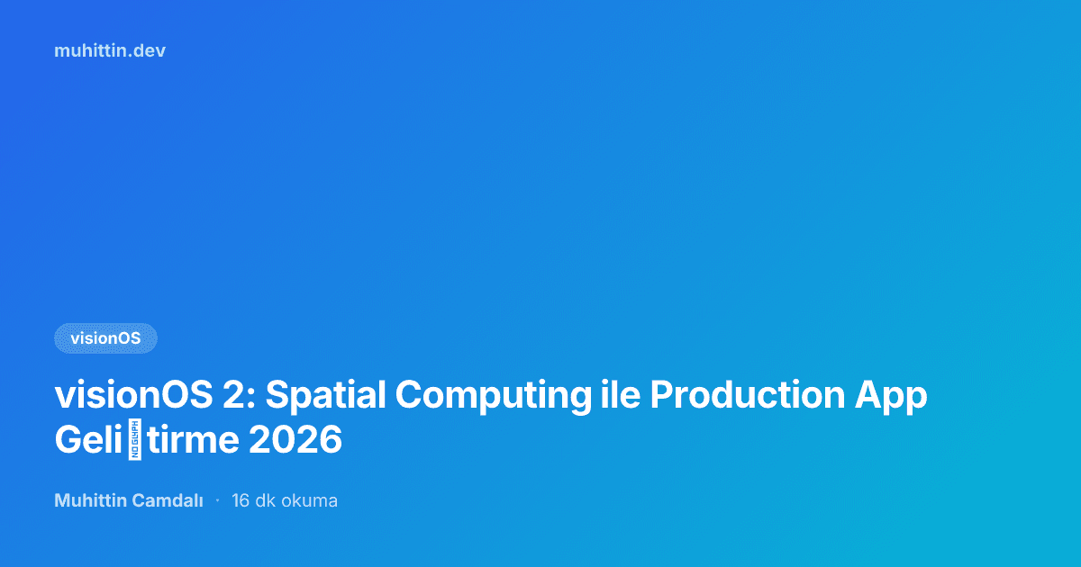 visionOS 2: Spatial Computing ile Production App Geliştirme 2026