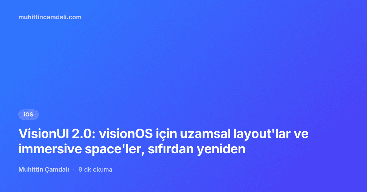 VisionUI 2.0: visionOS için uzamsal layout'lar ve immersive space'ler, sıfırdan yeniden