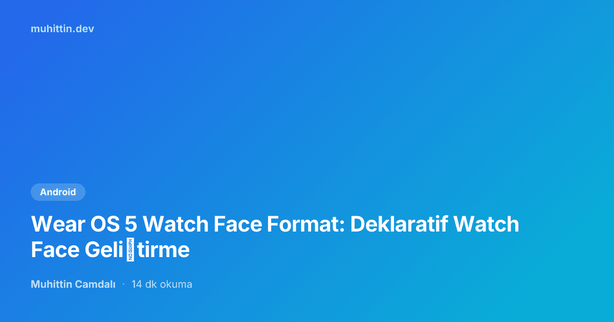 Wear OS 5 Watch Face Format: Deklaratif Watch Face Geliştirme