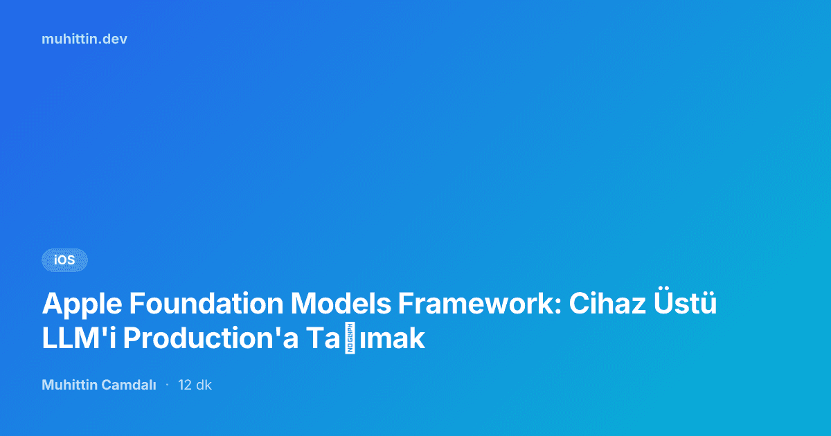 Apple Foundation Models Framework: Cihaz Üstü LLM'i Production'a Taşımak