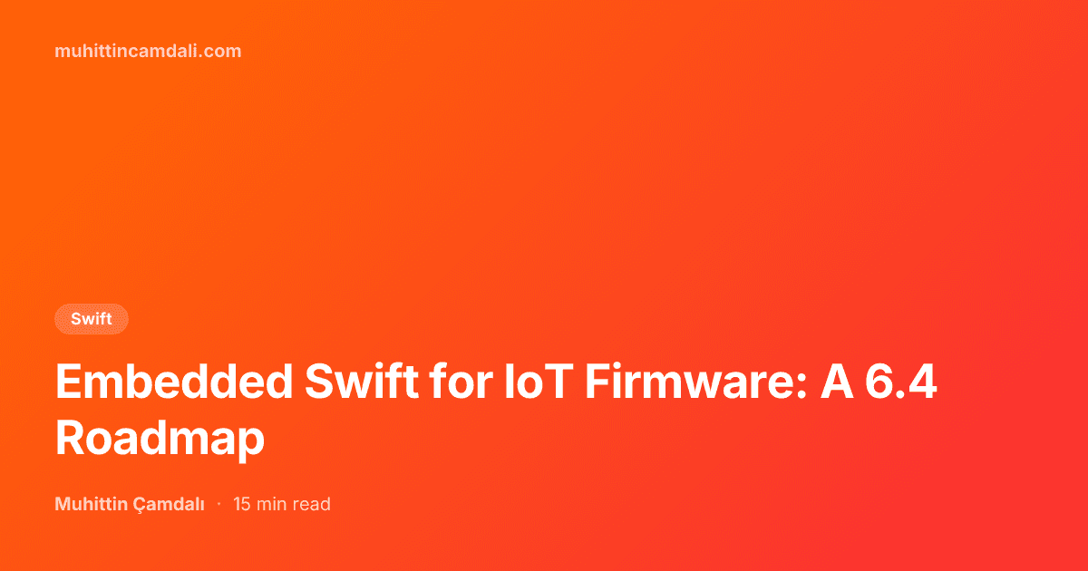 Embedded Swift for IoT Firmware: A 6.4 Roadmap