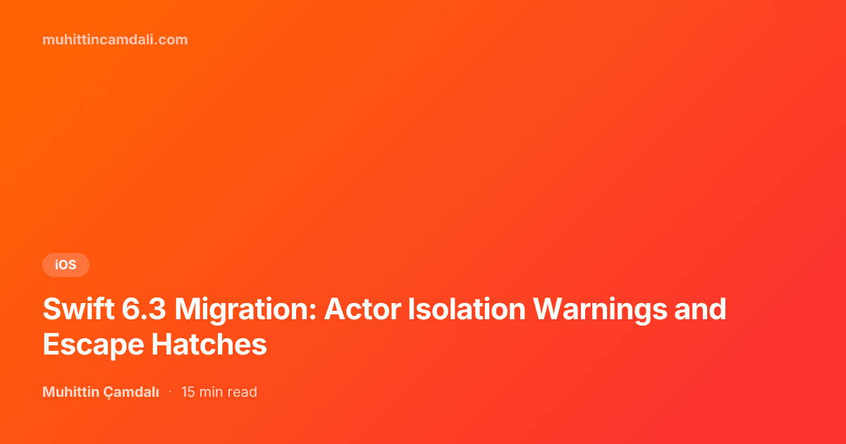 Swift 6.3 Migration: Actor Isolation Warnings and Escape Hatches