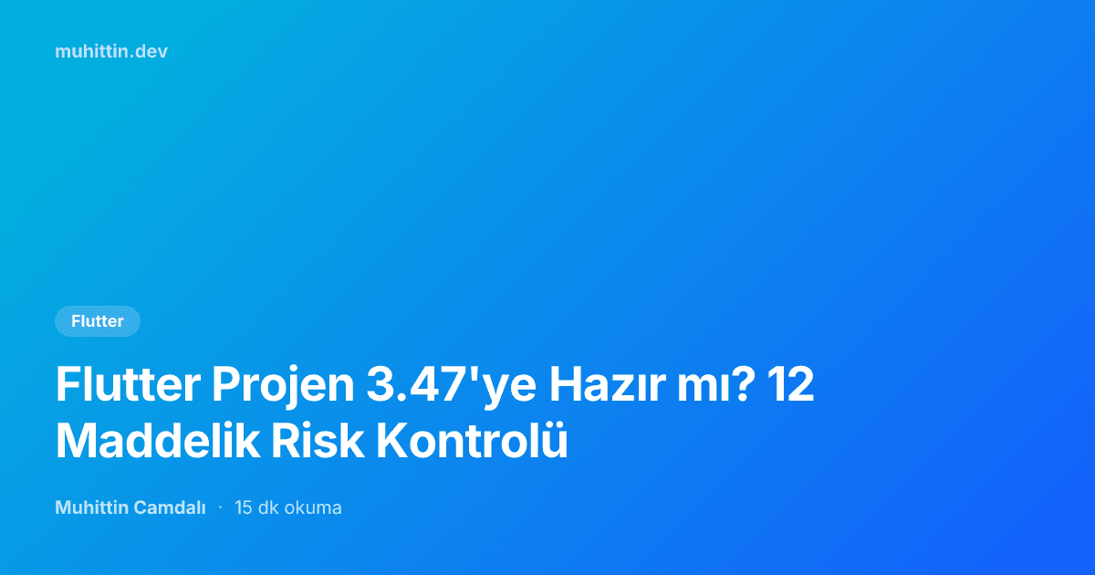 Flutter Projen 3.47'ye Hazır mı? 12 Maddelik Risk Kontrolü