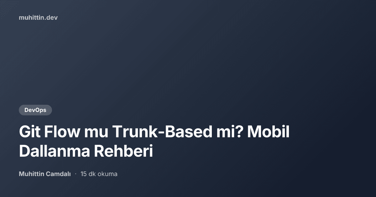 Git Flow mu Trunk-Based mi? Mobil Dallanma Rehberi