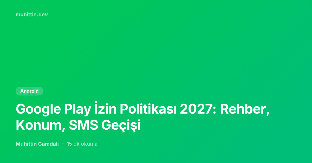 Google Play İzin Politikası 2027: Rehber, Konum, SMS Geçişi