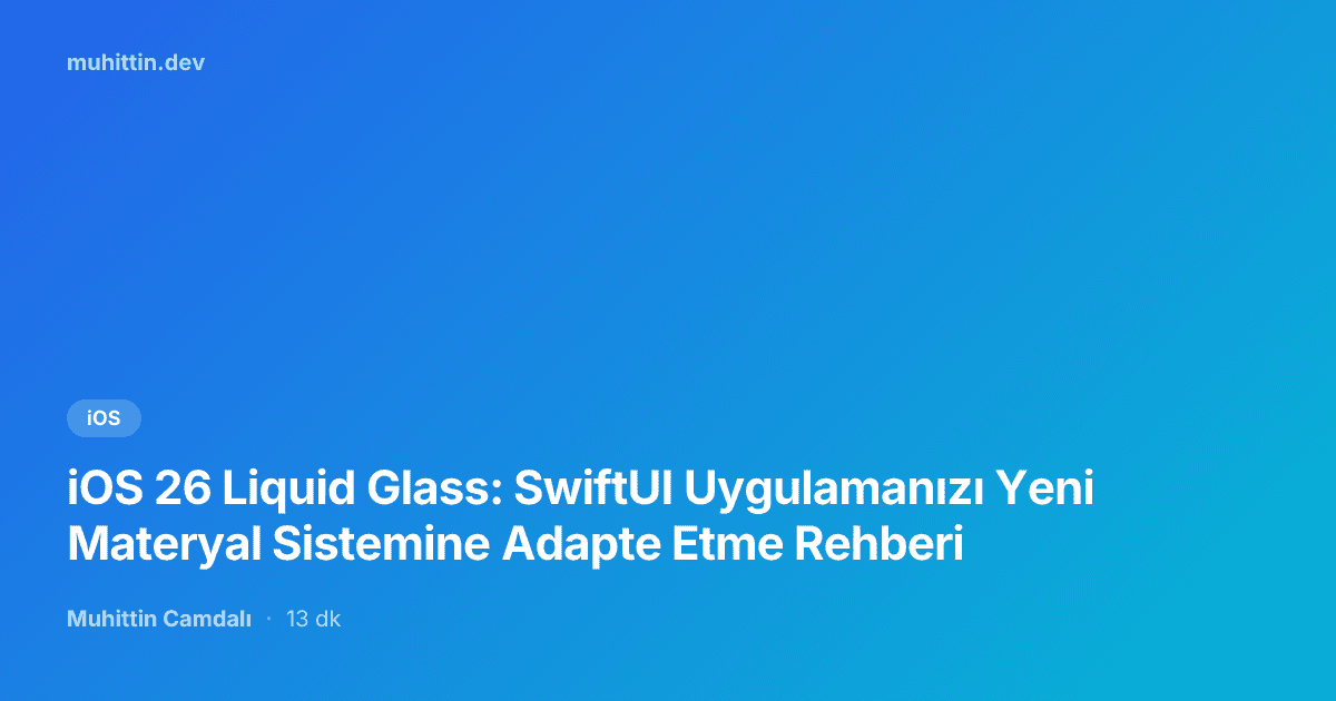 iOS 26 Liquid Glass: SwiftUI Uygulamanızı Yeni Materyal Sistemine Adapte Etme Rehberi