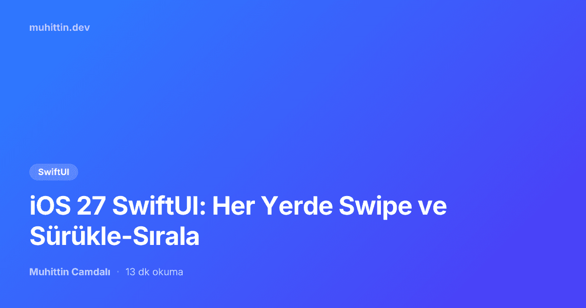 iOS 27 SwiftUI: Her Yerde Swipe ve Sürükle-Sırala