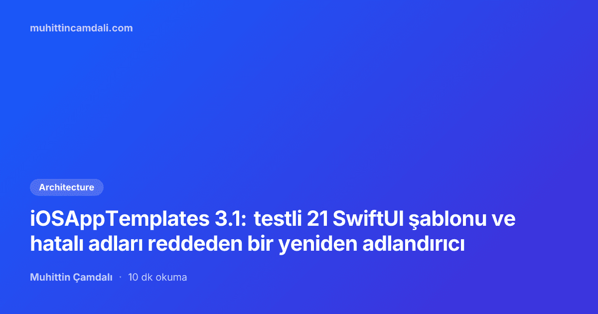 iOSAppTemplates 3.1: testli 21 SwiftUI şablonu ve hatalı adları reddeden bir yeniden adlandırıcı