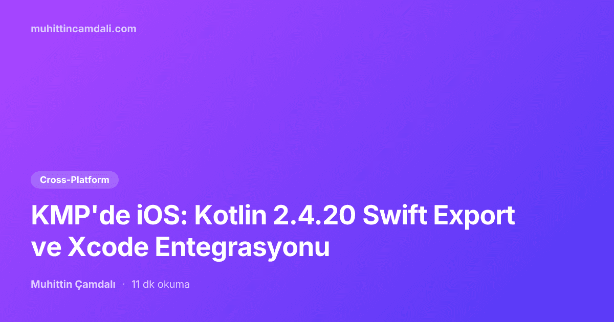 KMP'de iOS: Kotlin 2.4.20 Swift Export ve Xcode Entegrasyonu