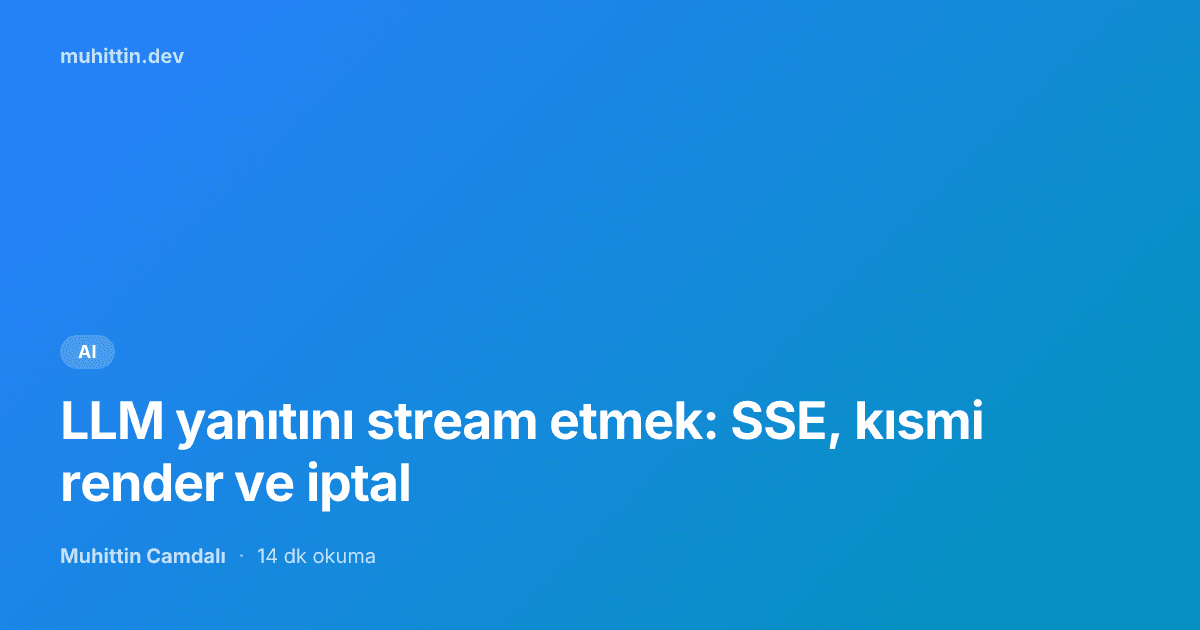 LLM yanıtını stream etmek: SSE, kısmi render ve iptal