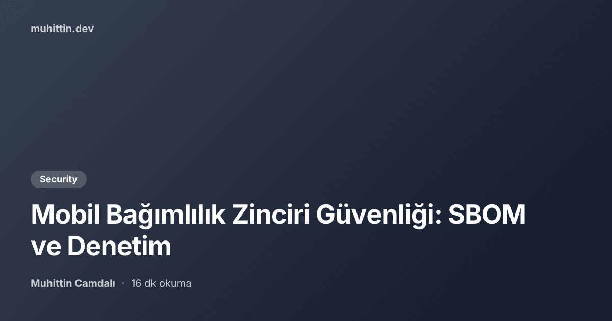 Mobil Bağımlılık Zinciri Güvenliği: SBOM ve Denetim